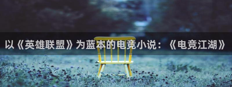 一竞技平台：以《英雄联盟》为蓝本的电竞小说：《电竞江湖》