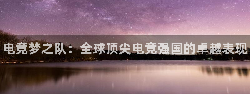 一竞技app下载安装：电竞梦之队：全球顶尖电竞强国的卓越表现