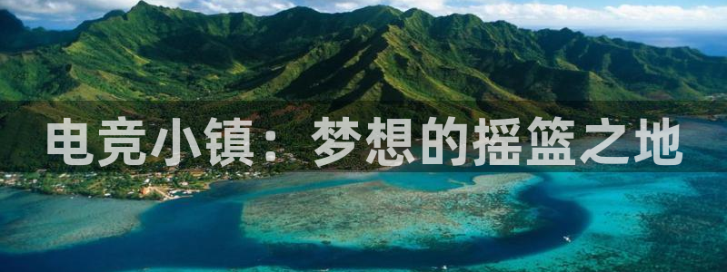 一竞技官网地址：电竞小镇：梦想的摇篮之地